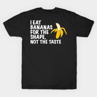 I Eat Bananas for the Shape, Not the Taste T-Shirt